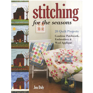 Stitching for the Seasons :20 Quilt Projects Combine Patchwork, Embroidery &amp; Wool Appliqué