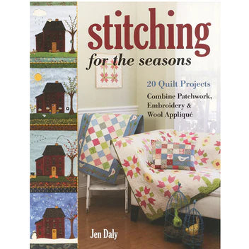 Stitching for the Seasons :20 Quilt Projects Combine Patchwork, Embroidery & Wool Appliqué